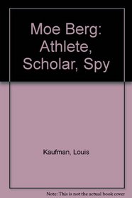 Moe Berg: Athlete, Scholar, Spy