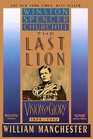 The Last Lion : Winston Spencer Churchill: Visions of Glory, 1874-1932