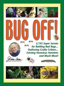 Jerry Baker's Bug Off! : 2,193 Super Secrets for Battling Bad Bugs, Outfoxing Crafty Critters, Evicting Voracious Varmints and Much More! (Jerry Baker's Good Gardening series)