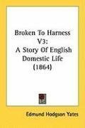Broken To Harness V3: A Story Of English Domestic Life (1864)