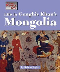 The Way People Live - Life in Genghis Khan's Mongolia (The Way People Live)