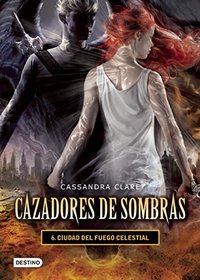 Cazadores de sombras 6. Ciudad del fuego Celestial (Spanish Edition)