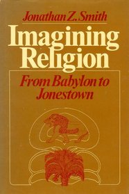 Imagining religion: From Babylon to Jonestown (Chicago studies in the history of Judaism)