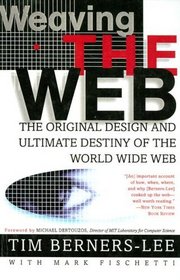 Weaving The Web: The Original Design And Ultimate Destiny Of The World Wide Web by Its Inventor