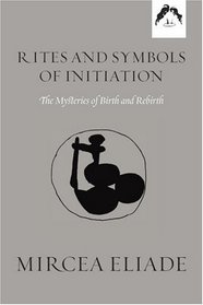 Rites and Symbols of Initiation: The Mysteries of Birth and Rebirth