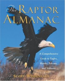 The Raptor Almanac : A Comprehensive Guide to Eagles, Hawks, Falcons, and Vultures