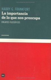 La importancia de lo que nos preocupa/ The Importance of what Worries us: Ensayos Filosoficos/ Philosophical Essays (Spanish Edition)