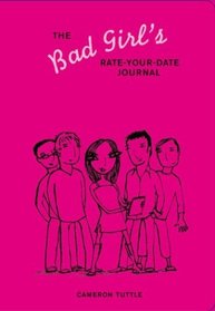 The Bad Girl's Rate-Your-Date Journal: Your Guide to Playing the Field—and Keeping Score! (Be a Bad Girl)