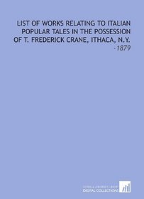 List of Works Relating to Italian Popular Tales in the Possession of T. Frederick Crane, Ithaca, N.Y.: -1879