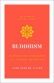 Buddhism: An Introduction to the Buddha's Life, Teachings, and Practices (The Essential Wisdom Library)