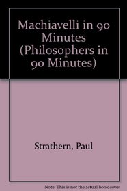 Machiavelli in 90 Minutes (Philosophers in 90 Minutes)