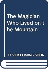 The Magician Who Lived on the Mountain