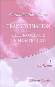 Transformation: or, the Romance of Monte Beni: Volume 1