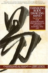 Thinking Body, Dancing Mind : Taosports for Extraordinary Performance in Athletics, Business, and Life