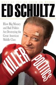 Killer Politics: How Big Money and Bad Politics Are Destroying the Great American Middle Class