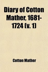 Diary of Cotton Mather, 1681-1724 (v. 1)