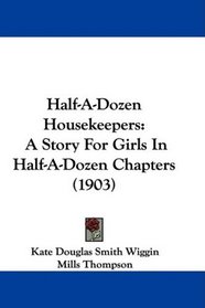 Half-A-Dozen Housekeepers: A Story For Girls In Half-A-Dozen Chapters (1903)
