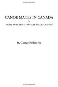 Canoe Mates in Canada Or Three Boys Afloat on the Saskatchewan