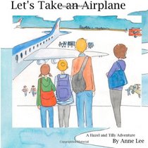 Let's Take an Airplane: A Hazel and Tilly Adventure