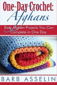 One-Day Crochet: Afghans: Easy Afghan Projects You Can Complete in One Day