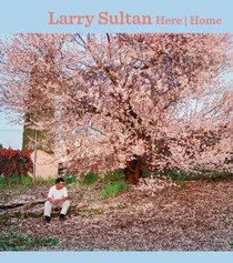 Larry Sultan: Here and Home