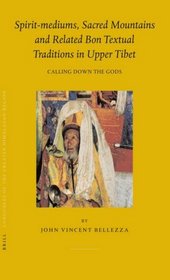 Spirit-mediums, Sacred Mountains and Related Bon Textual Traditions in Upper Tibet: Calling Down the Gods (Brill's Tibetan Studies Library 8) (Brill's Tibetan Studies Library)