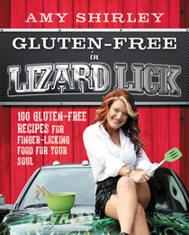 Gluten Free in Lizard Lick: 100 Gluten-Free Recipes for Finger Licking Food for Your Soul
