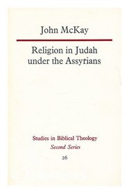 Religion in Judah Under the Assyrians (Study in Bible Theology)