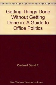 Getting things done without getting done in: A guide to office politics
