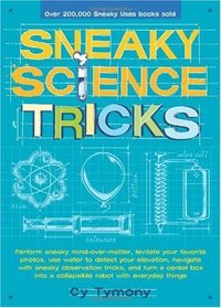 Sneaky Science Tricks: Perform Sneaky Mind-Over-Matter, Levitate Your Favorite Photos, Use Water to Detect Your Elevation, Navigate with Sneaky Observation ... a Collapsible Robot with Everyday Things