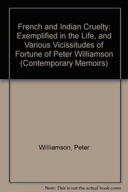 French and Indian Cruelty: Exemplified in the Life, and Various Vicissitudes of Fortune of Peter Williamson (Thoemmes Press - Scottish Thought and Culture, 1750-1850)