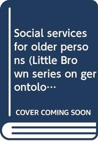 Social services for older persons (Little Brown series on gerontology)