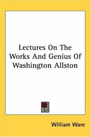 Lectures On The Works And Genius Of Washington Allston