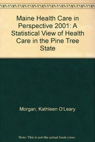Maine Health Care in Perspective 2001: A Statistical View of Health Care in the Pine Tree State
