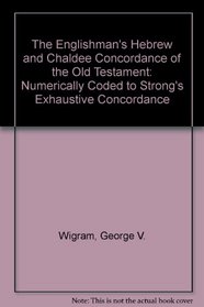 The Englishman's Hebrew and Chaldee Concordance of the Old Testament: Numerically Coded to Strong's Exhaustive Concordance