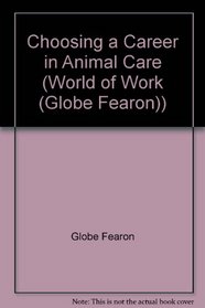 Choosing a Career in Animal Care (World of Work (Globe Fearon))