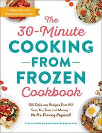 The 30-Minute Cooking from Frozen Cookbook: 100 Delicious Recipes That Will Save You Time and Money?No Pre-Thawing Required!