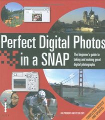 Perfect Digital Photos in a Snap: The Beginner's Guide to Taking and Making Great Digital Photographs