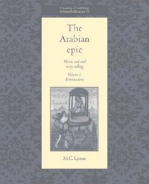 The Arabian Epic: Volume 1, Introduction : Heroic and Oral Storytelling (University of Cambridge Oriental Publications)