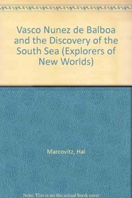 Vasco Nunez De Balboa and the Discovery of the South Sea: The Discovery of the South Sea (Explorers of New Worlds)