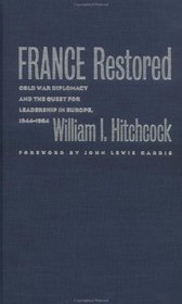 France Restored: Cold War Diplomacy and the Quest for Leadership in Europe, 1944-1954 (New Cold War History)
