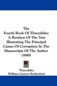 The Fourth Book Of Thucydides: A Revision Of The Text Illustrating The Principal Causes Of Corruption In The Manuscripts Of The Author (1889)