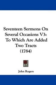 Seventeen Sermons On Several Occasions V3: To Which Are Added Two Tracts (1784)