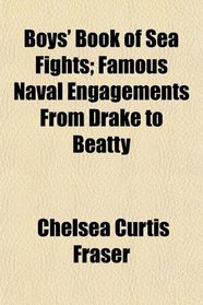 Boys' Book of Sea Fights; Famous Naval Engagements From Drake to Beatty