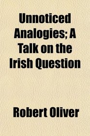 Unnoticed Analogies; A Talk on the Irish Question