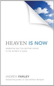 Heaven Is Now: Awakening Your Five Spiritual Senses to the Wonders of Grace