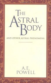 The Astral Body : And Other Astral Phenomena (Classics Series)