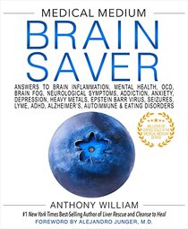 Medical Medium Brain Saver: Answers to Brain Inflammation, Mental Health, OCD, Brain Fog, Neurological Sympt oms, Addiction, Anxiety, Depression, Heavy Metals, Epstein Barr Virus, Seizures