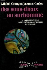 Des sous-dieux au surhomme: Ou, A la recherche de la bio-creation artificielle de l'homme (Les Chemins de l'impossible) (French Edition)