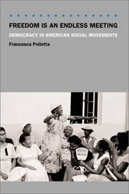 Freedom Is an Endless Meeting : Democracy in American Social Movements